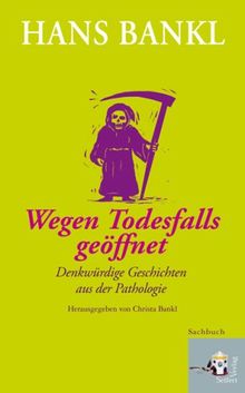 Wegen Todesfalls geöffnet: Denkwürdige Geschichten aus der Pathologie