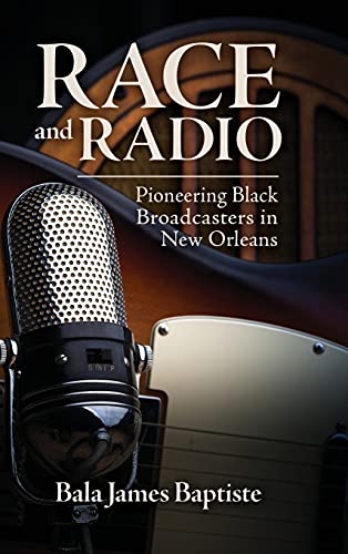 Race and Radio: Pioneering Black Broadcasters in New Orleans (Race, Rhetoric, and Media)