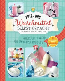 Putz und Waschmittel selbst gemacht: Natürliche Reiniger für den ganzen Haushalt. 30 Anleitungen für ein blitzblankes Zuhause (Alles handgemacht)