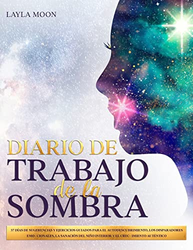 Diario De Trabajo de la Sombra: 37 Días de Sugerencias y Ejercicios Guiados para El Autodescubrimiento, Los Disparadores Emocionales, La Sanación Del Niño Interior y El Crecimiento Auténtico
