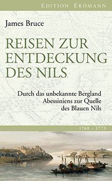 Reisen zur Entdeckung des Nils: Durch das unbekannte Abessiniens zur Quelle des Blauen Nils (Edition Erdmann in der marixverlag GmbH)