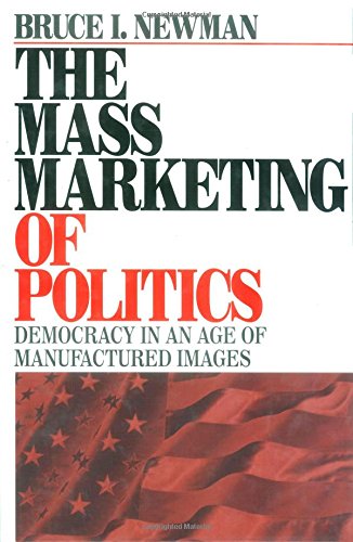 The Mass Marketing of Politics: Democracy in an Age of Manufactured Images