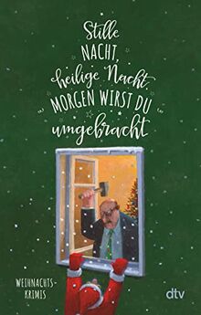 Stille Nacht, heilige Nacht, morgen wirst du umgebracht: Weihnachtskrimis – 14 Kurzkrimis für ein mordsspannendes Weihnachten