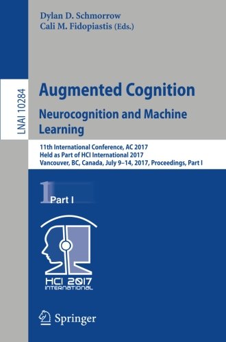 Augmented Cognition. Neurocognition and Machine Learning: 11th International Conference, AC 2017, Held as Part of HCI International 2017, Vancouver, ... Part I (Lecture Notes in Computer Science)
