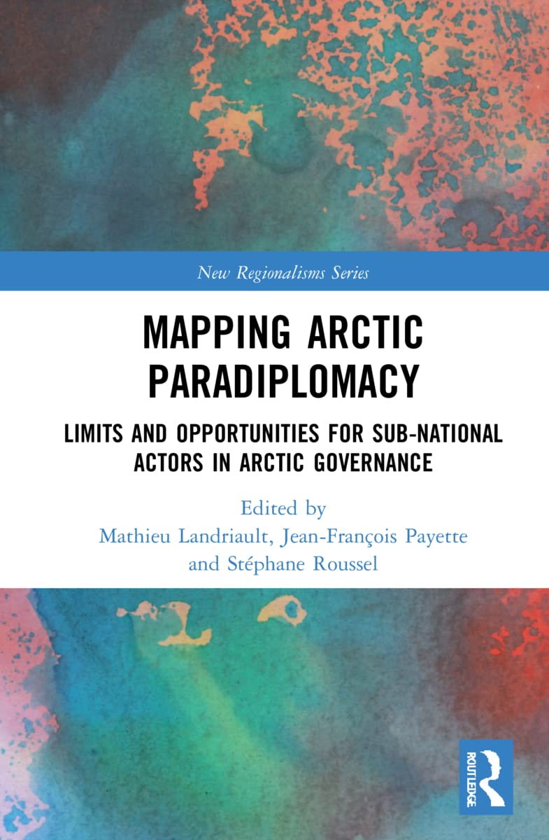 Mapping Arctic Paradiplomacy: Limits and Opportunities for Sub-National Actors in Arctic Governance (New Regionalisms)