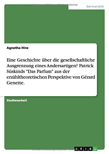Eine Geschichte über die gesellschaftliche Ausgrenzung eines Andersartigen? Patrick Süskinds Das Parfum aus der erzähltheoretischen Perspektive von Gérard Genette