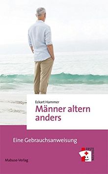 Männer altern anders: Eine Gebrauchsanweisung (Erste Hilfen Bd. 12)