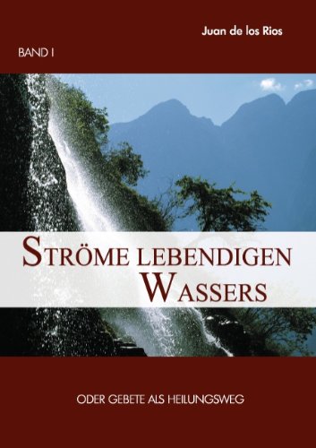 Ströme lebendigen Wassers Band I: Gebete als Heilungsweg