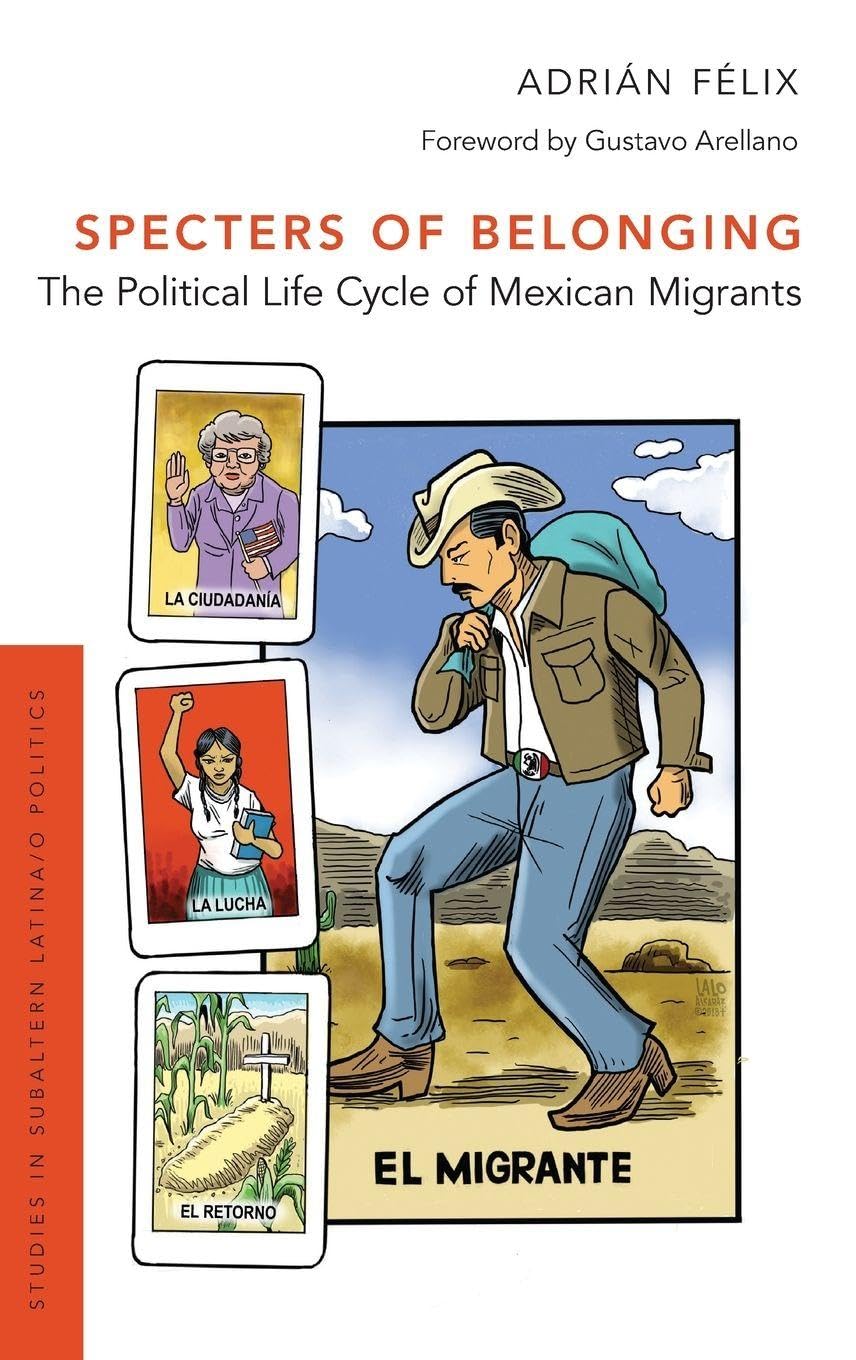Specters of Belonging: The Political Life Cycle of Mexican Migrants (Studies in Subaltern Latina/O Politics)