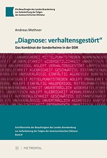 "Diagnose: verhaltensgestört": Das Kombinat der Sonderheime in der DDR (Schriftenreihe der Beauftragten des Landes Brandenburg zur Aufarbeitung der Folgen der kommunistischen Diktatur)