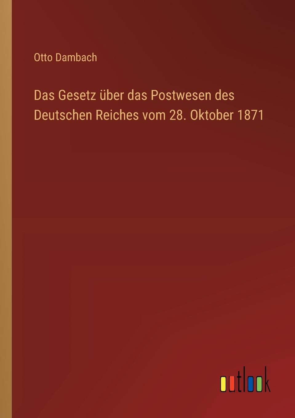 Das Gesetz über das Postwesen des Deutschen Reiches vom 28. Oktober 1871