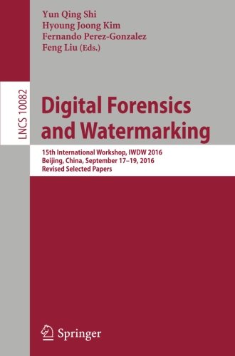 Digital Forensics and Watermarking: 15th International Workshop, IWDW 2016, Beijing, China, September 17-19, 2016, Revised Selected Papers (Lecture Notes in Computer Science)