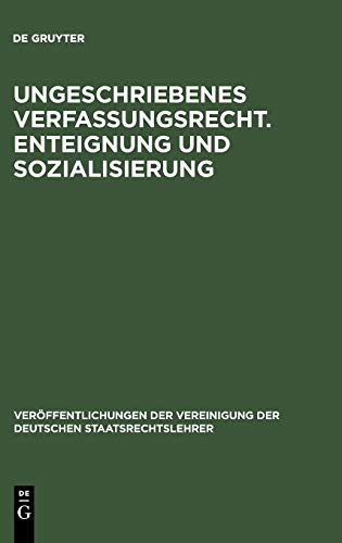 Ungeschriebenes Verfassungsrecht. Enteignung und Sozialisierung: Verhandlungen der Tagung der Deutschen Staatsrechtslehrer zu Göttingen am 18. und 19. ... Deutschen Staatsrechtslehrer, 10, Band 10)