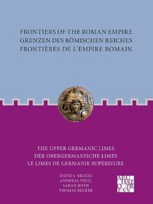 Frontiers of the Roman Empire / Grenzen Des Romischen Reiches / Frontieres de l'Empire Romain: The Upper Germanic Limes / Der Obergermanische Limes / Le Limes de Germanie Superieure