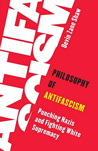 Devin Shaw Philosophy Of Antifascism, Punching Nazis And Fighting White Supremacy (Living Existentialism)