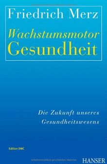Wachstumsmotor Gesundheit: Die Zukunft unseres Gesundheitswesens: Edition DWC