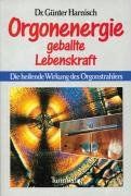 Orgonenergie - geballte Lebenskraft: Die heilende Wirkung des Orgonstrahlers