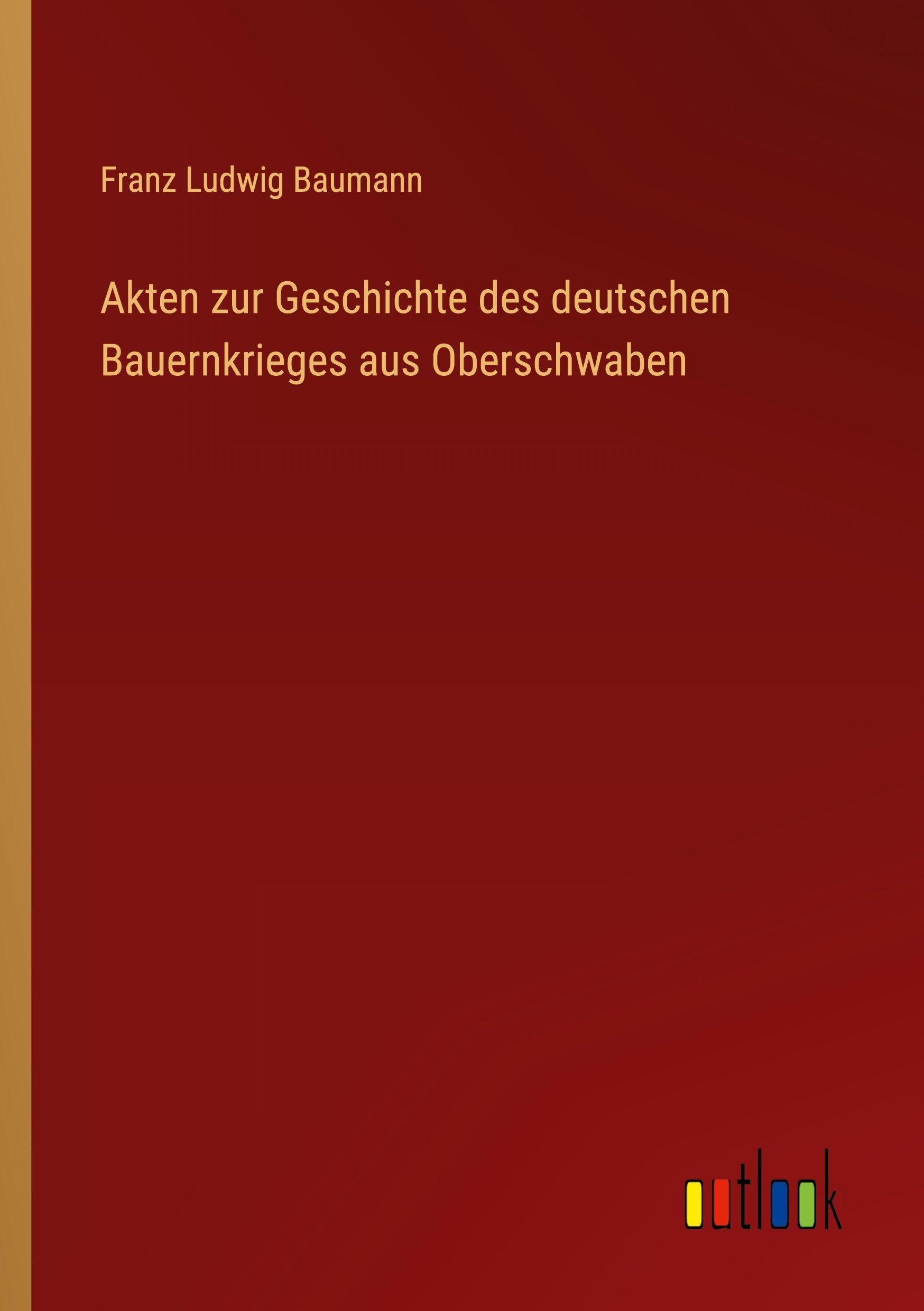 Akten zur Geschichte des deutschen Bauernkrieges aus Oberschwaben
