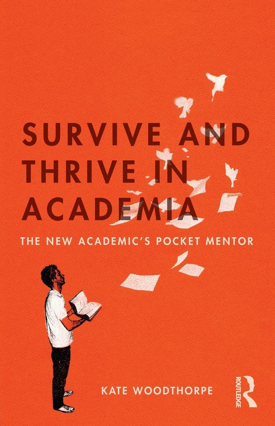 Survive and Thrive in Academia: The New Academic's Pocket Mentor