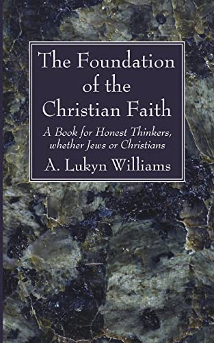 The Foundation of the Christian Faith: A Book for Honest Thinkers, whether Jews or Christians
