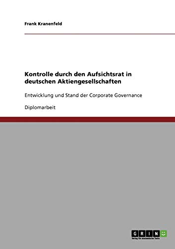 Kontrolle durch den Aufsichtsrat in deutschen Aktiengesellschaften: Entwicklung und Stand der Corporate Governance