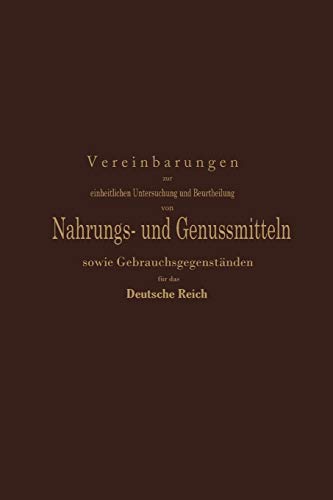 Vereinbarungen zur einheitlichen Untersuchung und Beurtheilung von Nahrungs- und Genussmitteln sowie Gebrauchsgegenständen für das Deutsche Reich: Ein ... Kommission deutscher Nahrungsmittel-Chemiker