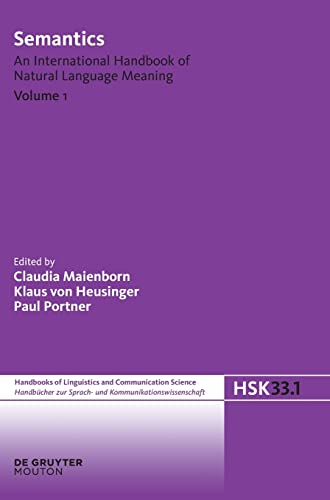 Semantics. Volume 1: An International Handbook of Natural Language and Meaning (Handbücher zur Sprach- und Kommunikationswissenschaft / Handbooks of ... Communication Science [HSK], 33/1, Band 1)