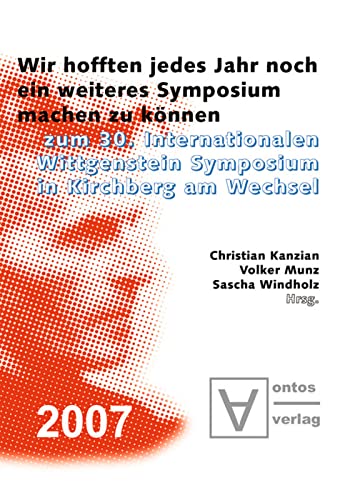Wir hofften, jedes Jahr noch ein weiteres Symposium machen zu können: Zum 30. Internationalen Wittgenstein Symposium in Kirchberg am Wechsel ... Ludwig Wittgenstein Society - N, Band 30)