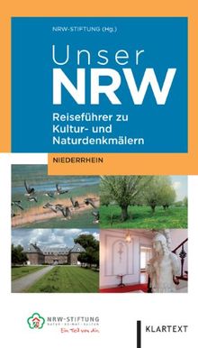 Unser NRW - Niederrhein: Reiseführer zu den Kultur- und Naturdenkmälern: Reiseführer zu den Kultur- und Naturdenkmälern in Nordrhein-Westfalen