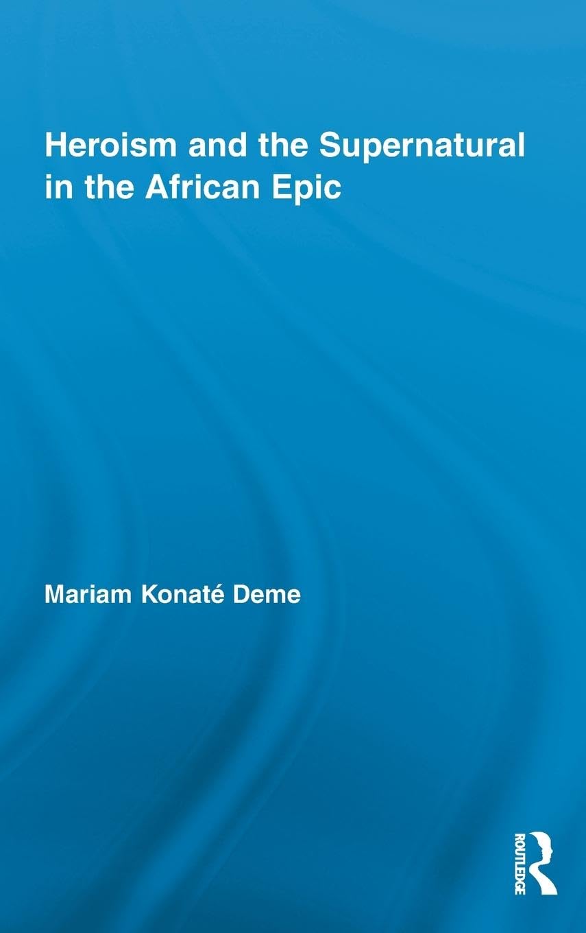 Heroism and the Supernatural in the African Epic (African Studies: History, Politics, Economics, and Culture)