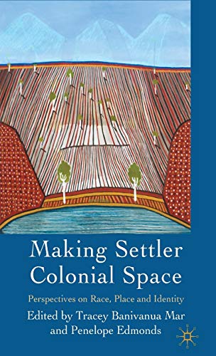 Making Settler Colonial Space: Perspectives on Race, Place and Identity
