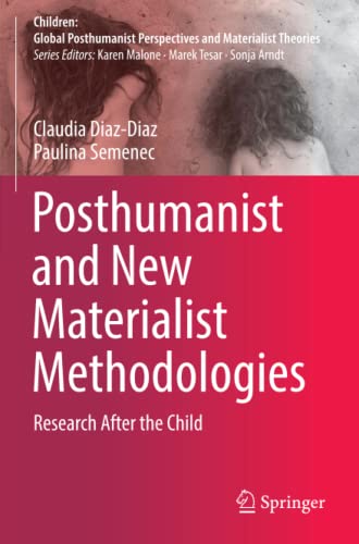 Posthumanist and New Materialist Methodologies: Research After the Child (Children: Global Posthumanist Perspectives and Materialist Theories)