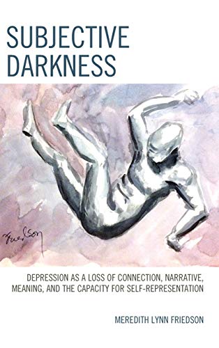 Subjective Darkness: Depression as a Loss of Connection, Narrative, Meaning, and the Capacity for Self-Representation