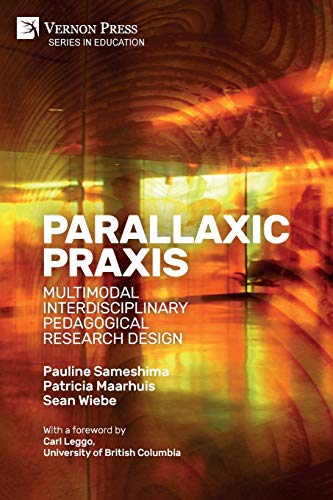 Parallaxic Praxis: Multimodal Interdisciplinary Pedagogical Research Design [Paperback, Premium Color] (Education)