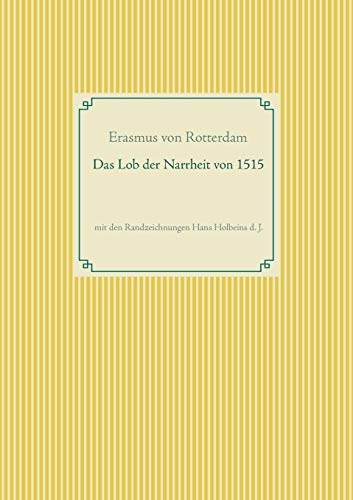 Das Lob der Narrheit. Farbiges Faksimile der Ausgabe von 1515 mit den Randzeichnungen von Hans Holbein d. J.: Erasmi Roterodami Stulticiae Laus / Moriae Encomium