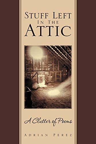Stuff Left In The Attic: A Clutter of Poems