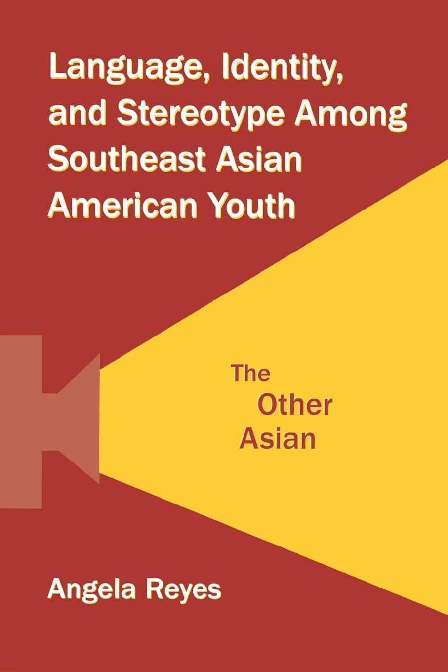 Language, Identity, and Stereotype Among Southeast Asian American Youth: The Other Asian