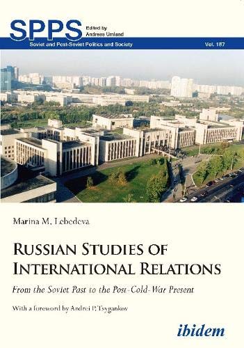 Russian Studies of International Relations: From the Soviet Past to the Post-Cold-War Present (Soviet and Post-Soviet Politics and Society, Band 187)