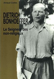 Dietrich Bonhoeffer, le Seigneur des non-religieux : de l'avant-dernier au dernier Bonhoeffer