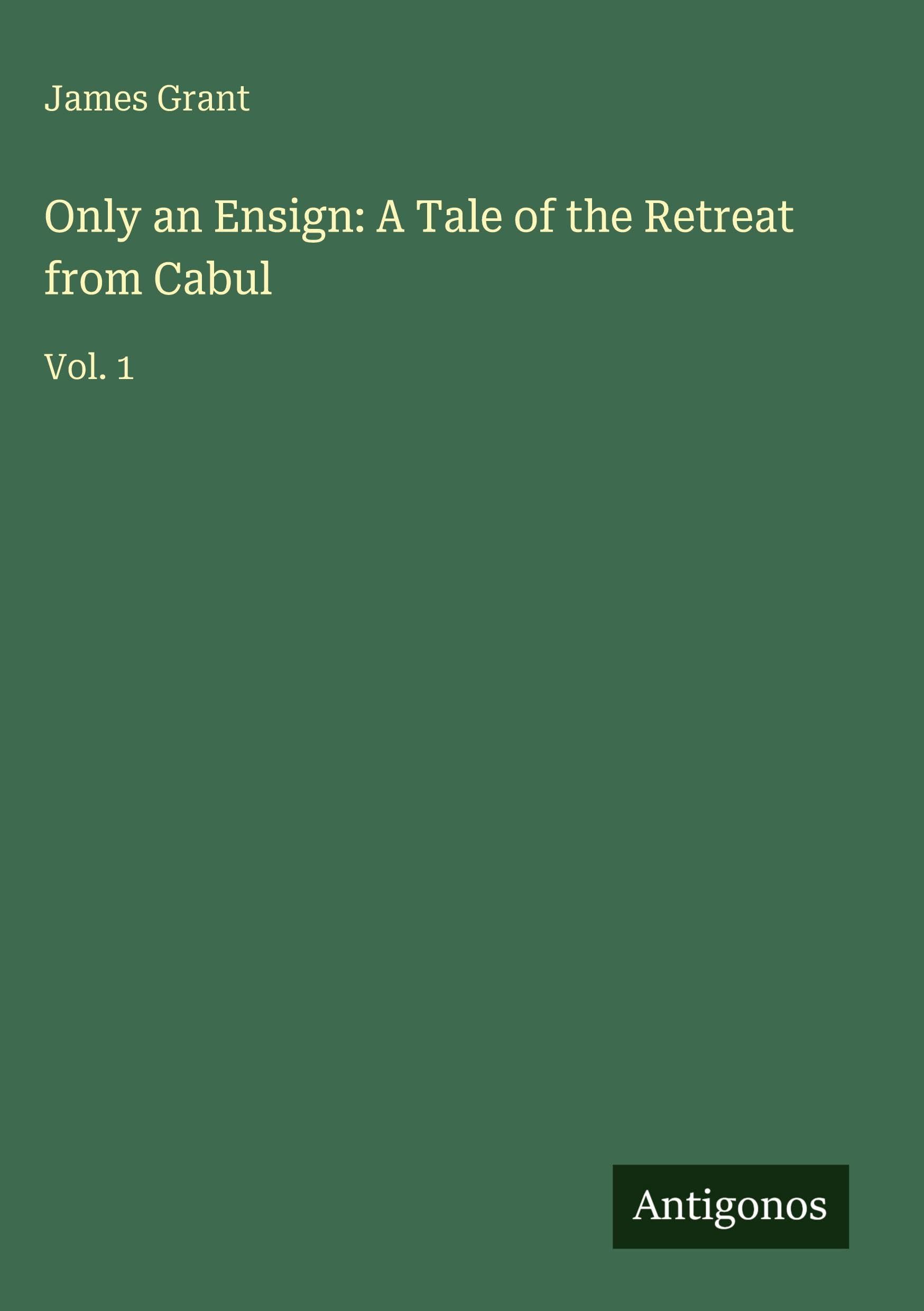 Only an Ensign: A Tale of the Retreat from Cabul: Vol. 1