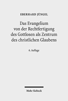 Das Evangelium von der Rechtfertigung des Gottlosen als Zentrum des christlichen Glaubens: Eine theologische Studie in ökumenischer Absicht