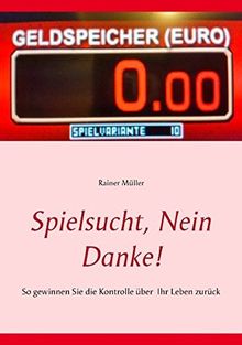 Spielsucht, nein danke!: So gewinnen Sie die Kontrolle über Ihr Leben zurück