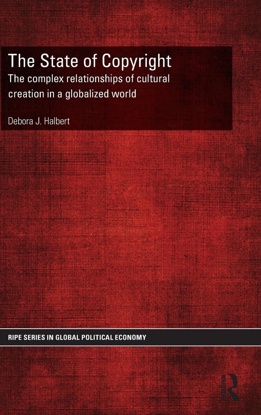 The State of Copyright: The complex relationships of cultural creation in a globalized world (RIPE Series in Global Political Economy, 38, Band 38)