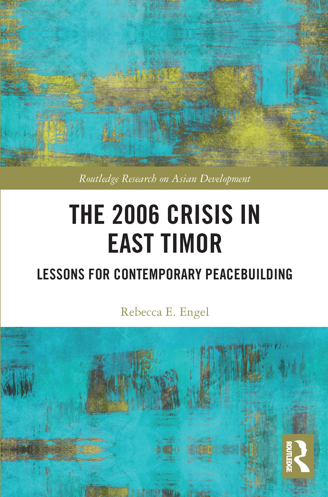 The 2006 Crisis in East Timor: Lessons for Contemporary Peacebuilding (Routledge Research on Asian Development)