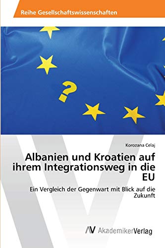 Albanien und Kroatien auf ihrem Integrationsweg in die EU: Ein Vergleich der Gegenwart mit Blick auf die Zukunft