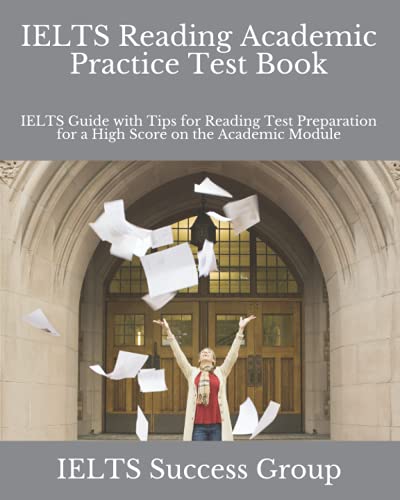 IELTS Reading Academic Practice Test Book: IELTS Guide with Tips for Reading Test Preparation for a High Score on the Academic Module (IELTS Top Scorers' Choice)