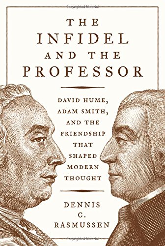 Infidel and the Professor: David Hume, Adam Smith, and the Friendship That Shaped Modern Thought