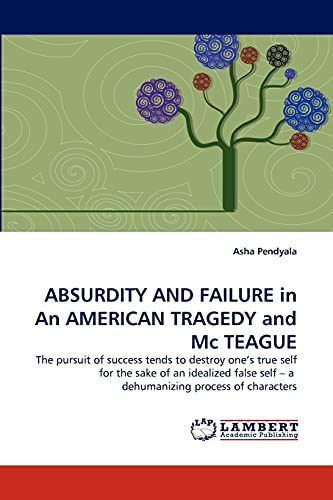 ABSURDITY AND FAILURE in An AMERICAN TRAGEDY and Mc TEAGUE: The pursuit of success tends to destroy one's true self for the sake of an idealized false self – a dehumanizing process of characters