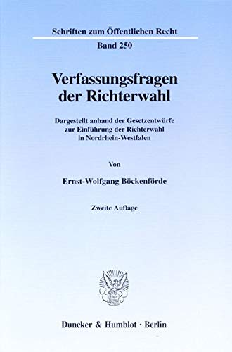 Verfassungsfragen der Richterwahl. Dargestellt anhand der Gesetzentwürfe zur Einführung der Richterwahl in Nordrhein-Westfalen. (Schriften zum Öffentlichen Recht; SÖR 250)