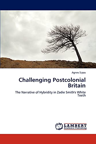 Challenging Postcolonial Britain: The Narrative of Hybridity in Zadie Smith's White Teeth